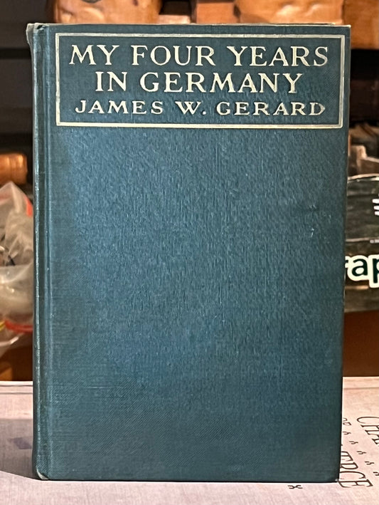 BOOKS - MY FOUR YEARS IN GERMANY, by James W. Gerard - 1917