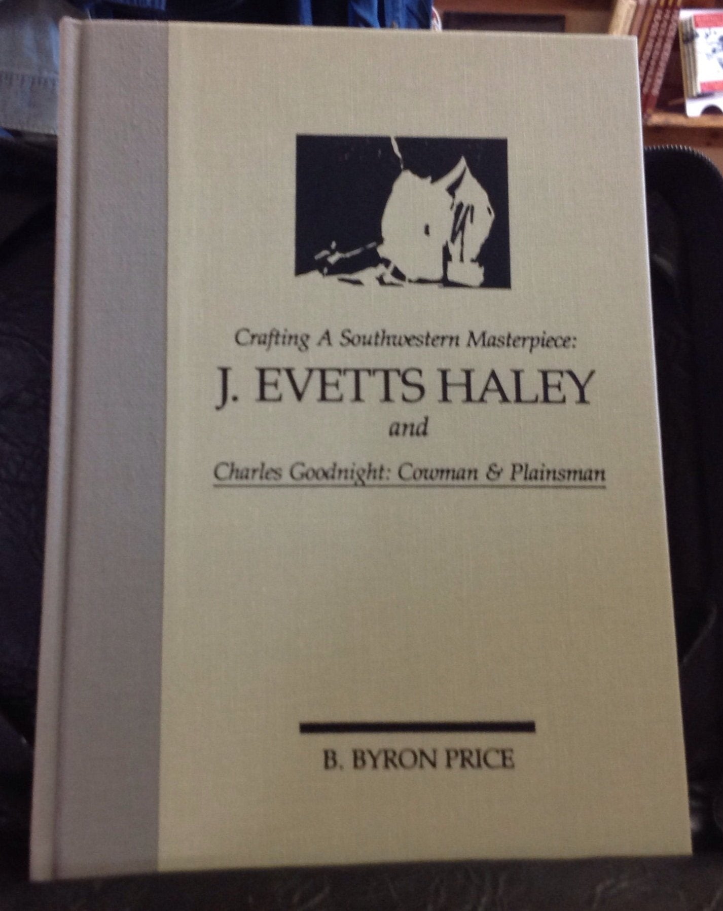 BOOKS - Crafting A Southwestern  Masterpiece J. Evetts Haley and Charles Goodnight: Cowman & Plainsman